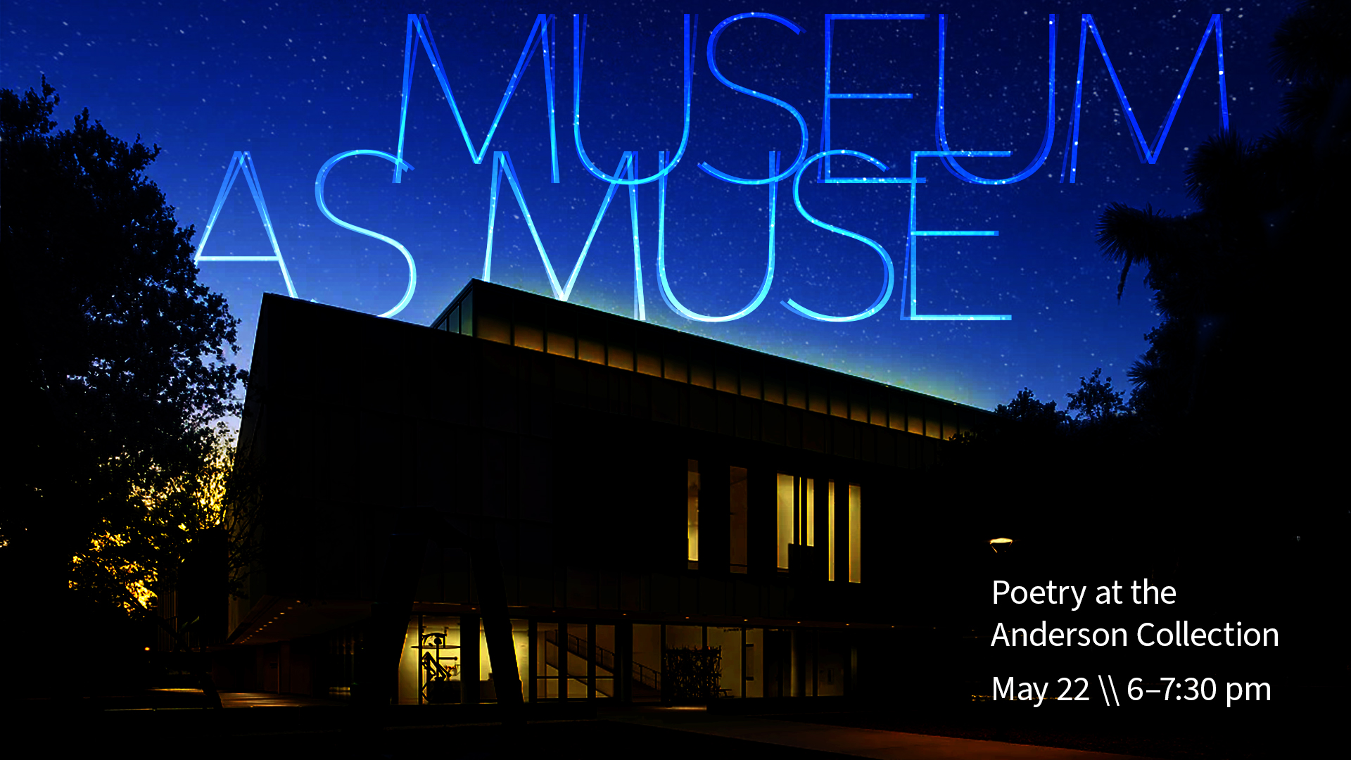 A photo of the Anderson collection at night, with the text "Museum as Muse. Poetry at the Anderson Collection. May 22, 6-7:30PM